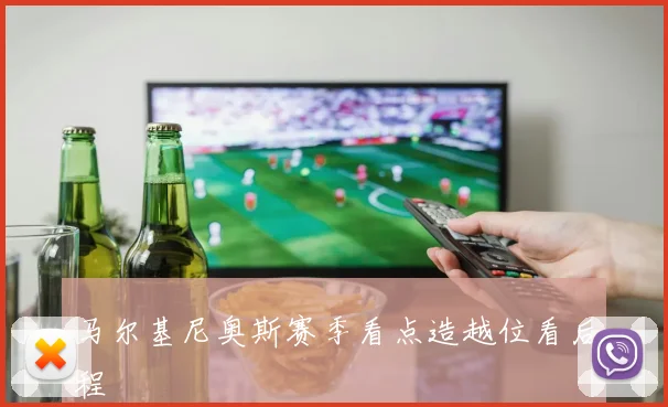 马尔基尼奥斯赛季看点造越位看后程