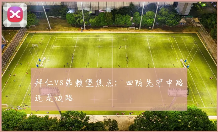 拜仁vs弗赖堡焦点:回防先守中路还是边路