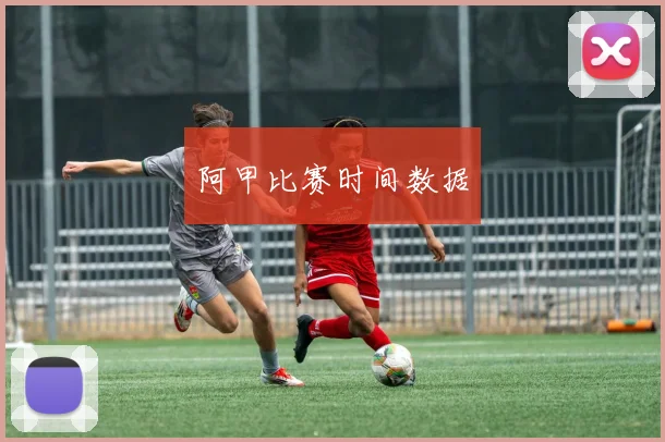 阿甲比赛时间数据